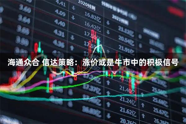 海通众合 信达策略：涨价或是牛市中的积极信号