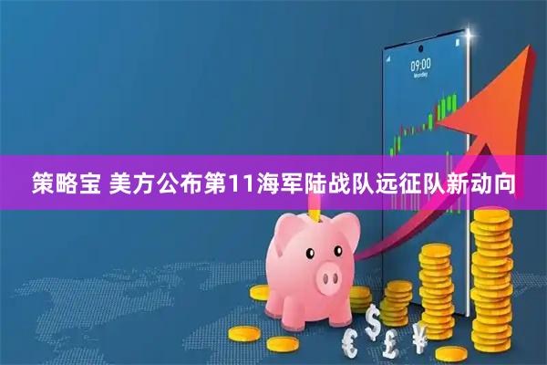 策略宝 美方公布第11海军陆战队远征队新动向