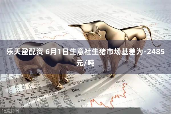 乐天盈配资 6月1日生意社生猪市场基差为-2485元/吨